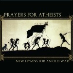 Prayers For Atheists New Hymns For an Old War by Jared Paul